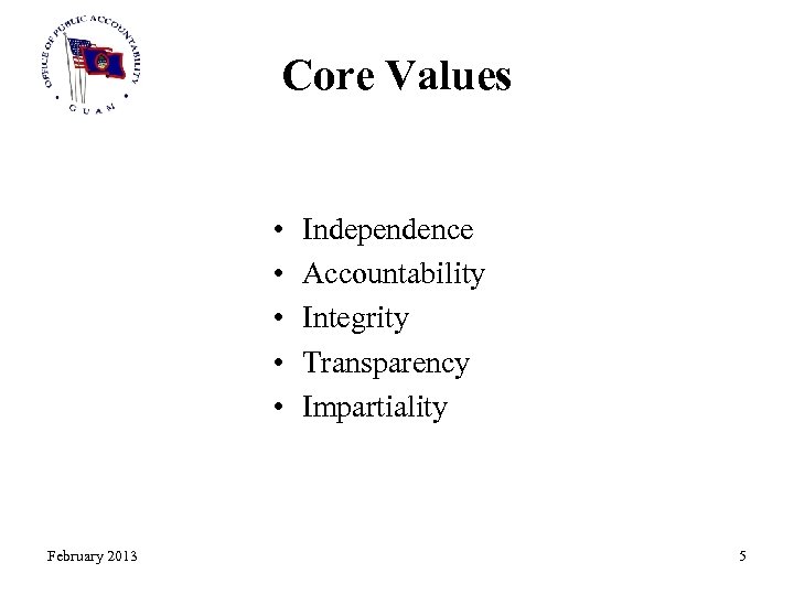 Core Values • • • February 2013 Independence Accountability Integrity Transparency Impartiality 5 