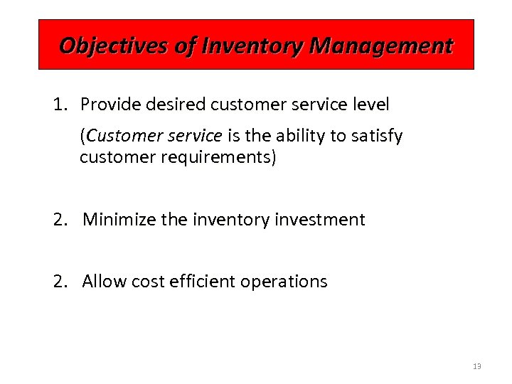 Objectives of Inventory Management 1. Provide desired customer service level (Customer service is the