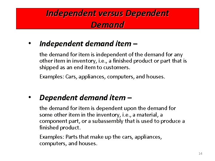 Independent versus Dependent Demand • Independent demand item – the demand for item is