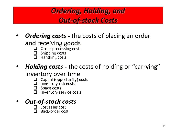 Ordering, Holding, and Out-of-stock Costs • Ordering costs - the costs of placing an