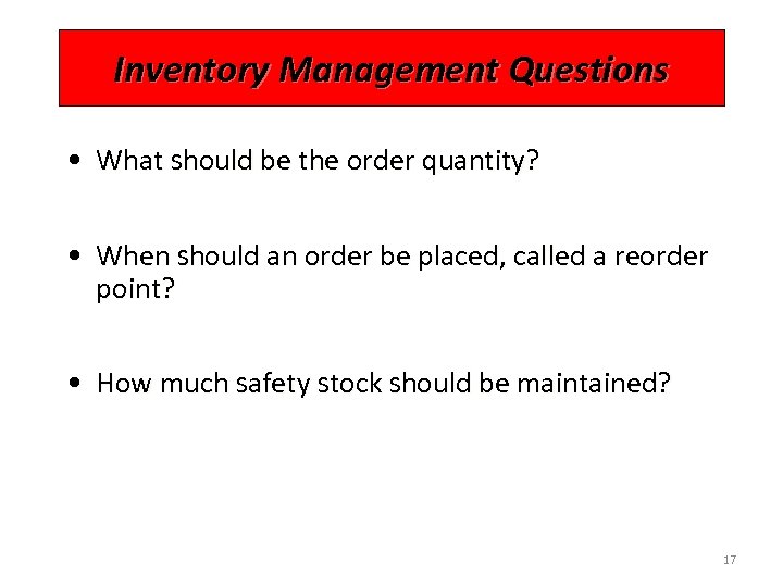 Inventory Management Questions • What should be the order quantity? • When should an