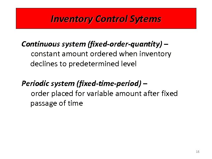 Inventory Control Sytems Continuous system (fixed-order-quantity) – constant amount ordered when inventory declines to