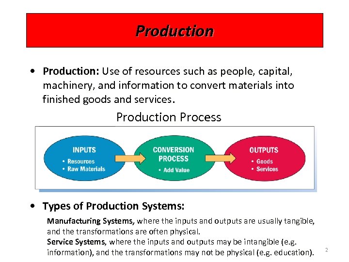 Production • Production: Use of resources such as people, capital, machinery, and information to