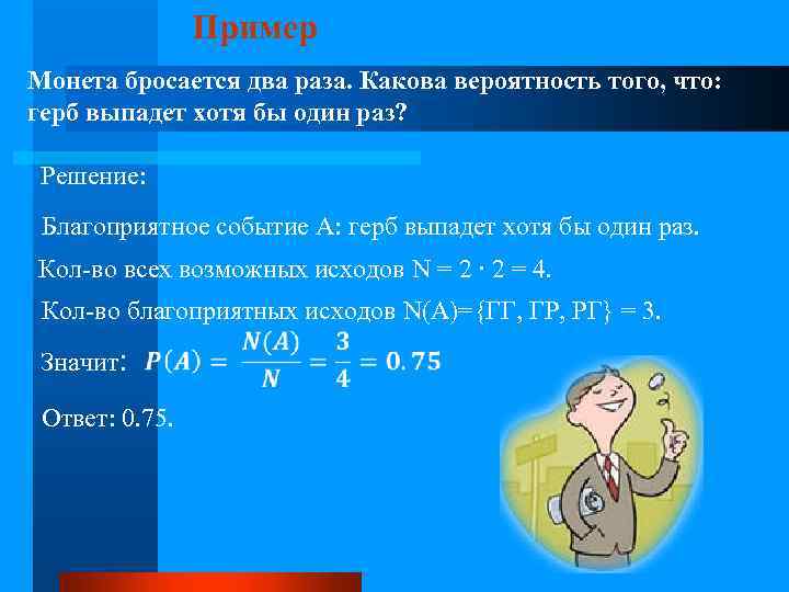 Пример Монета бросается два раза. Какова вероятность того, что: герб выпадет хотя бы один
