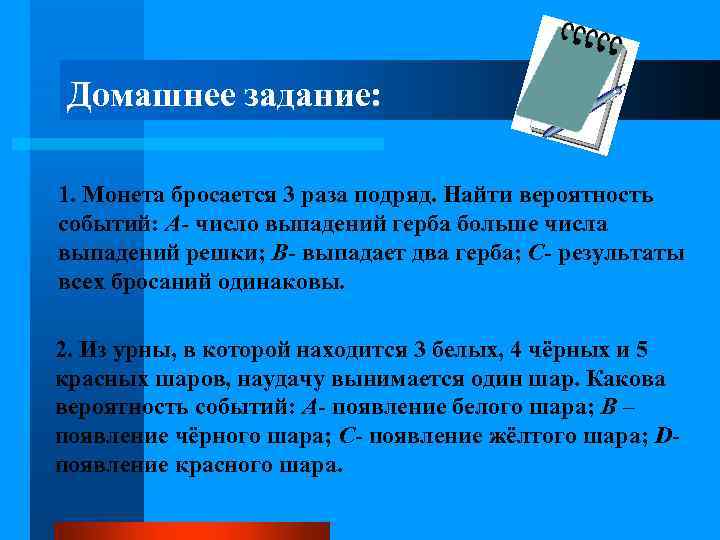 Домашнее задание: 1. Монета бросается 3 раза подряд. Найти вероятность событий: А- число выпадений