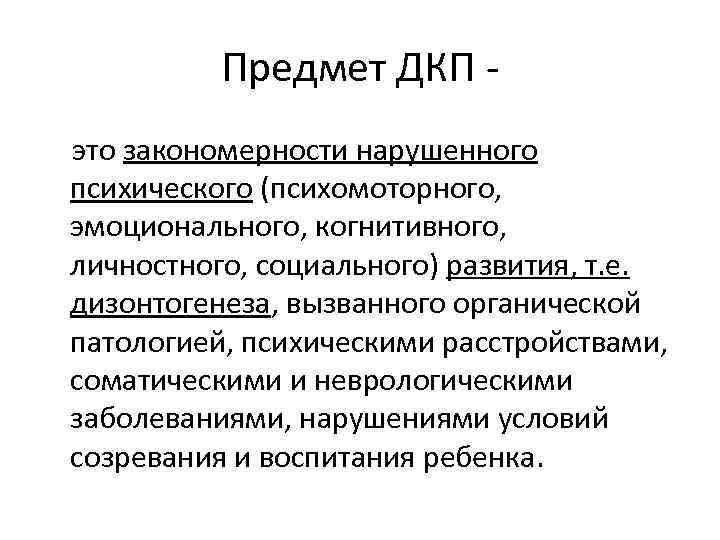 Предмет ДКП это закономерности нарушенного психического (психомоторного, эмоционального, когнитивного, личностного, социального) развития, т. е.