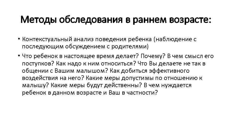 Методы обследования в раннем возрасте: • Контекстуальный анализ поведения ребенка (наблюдение с последующим обсуждением