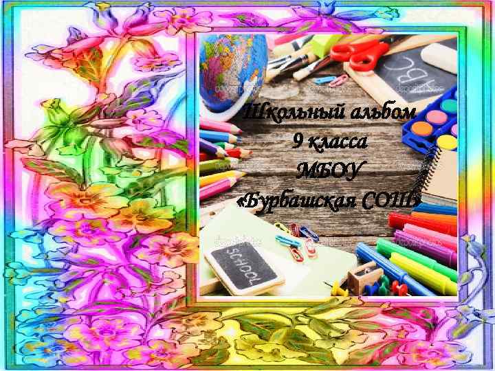 Школьный альбом 9 класса МБОУ «Бурбашская СОШ» 