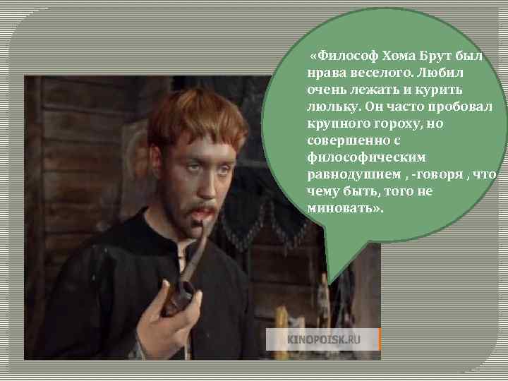  «Философ Хома Брут был нрава веселого. Любил очень лежать и курить люльку. Он