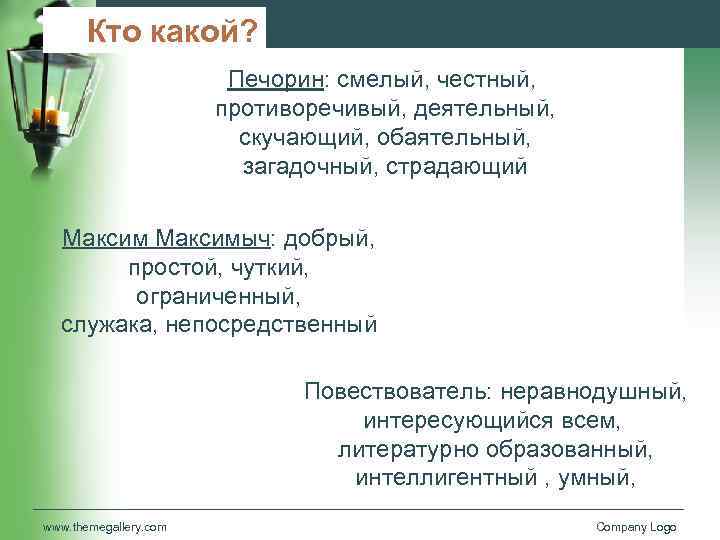 Кто какой? Печорин: смелый, честный, противоречивый, деятельный, скучающий, обаятельный, загадочный, страдающий Максимыч: добрый, простой,