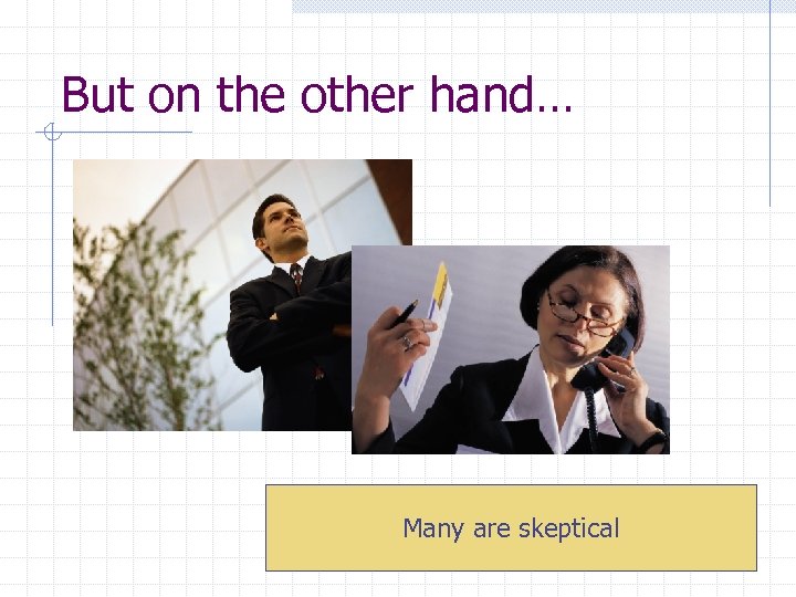 But on the other hand… Many are skeptical 