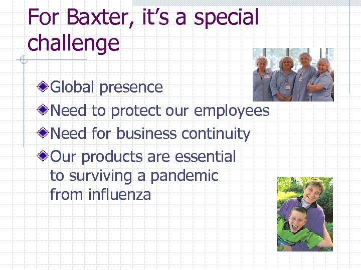 For Baxter, it’s a special challenge Global presence Need to protect our employees Need