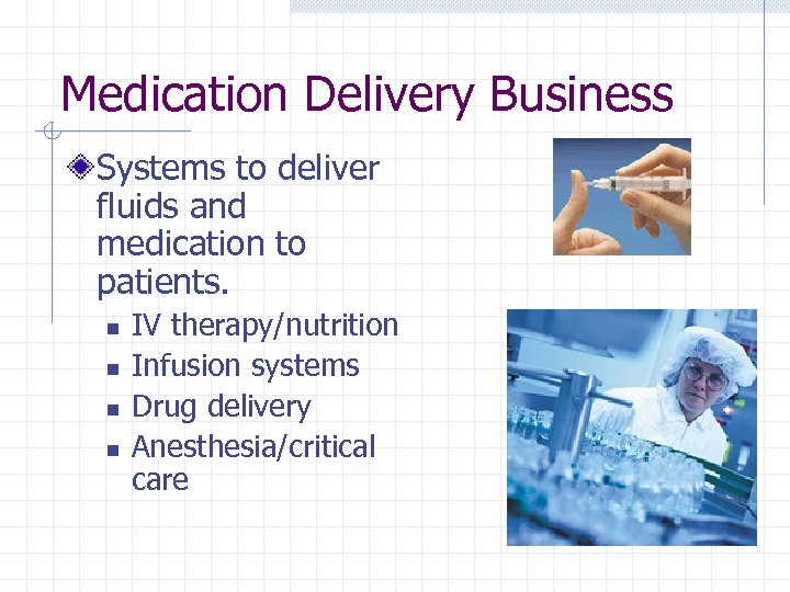 Medication Delivery Business Systems to deliver fluids and medication to patients. n n IV