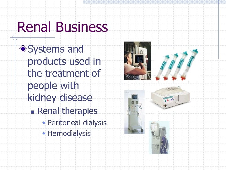 Renal Business Systems and products used in the treatment of people with kidney disease