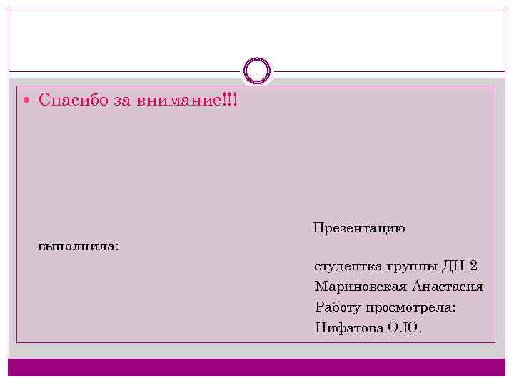  Спасибо за внимание!!! Презентацию выполнила: студентка группы ДН-2 Мариновская Анастасия Работу просмотрела: Нифатова