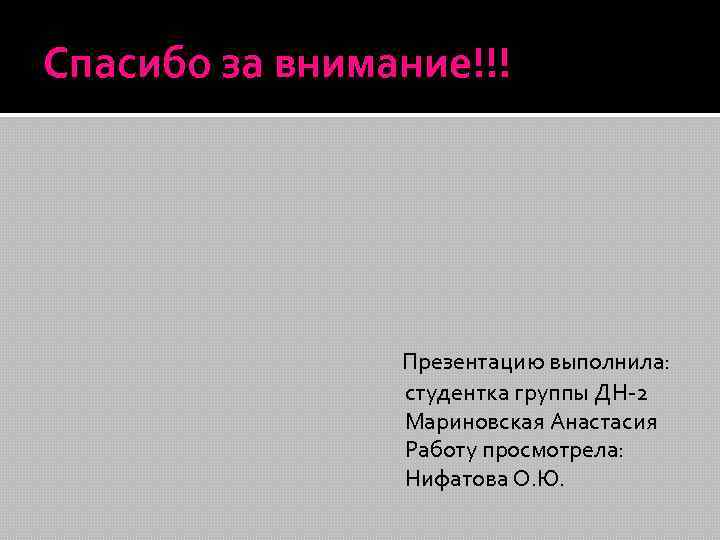 Спасибо за внимание!!! Презентацию выполнила: студентка группы ДН-2 Мариновская Анастасия Работу просмотрела: Нифатова О.