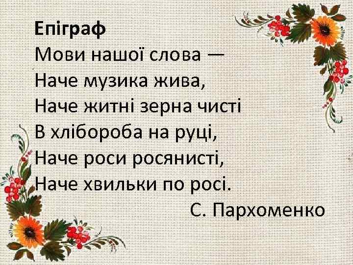 Епіграф Мови нашої слова — Наче музика жива, Наче житні зерна чисті В хлібороба