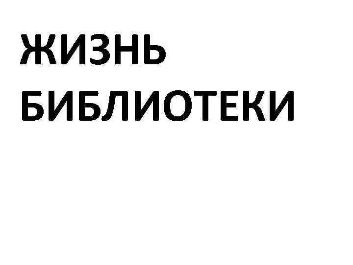ЖИЗНЬ БИБЛИОТЕКИ 
