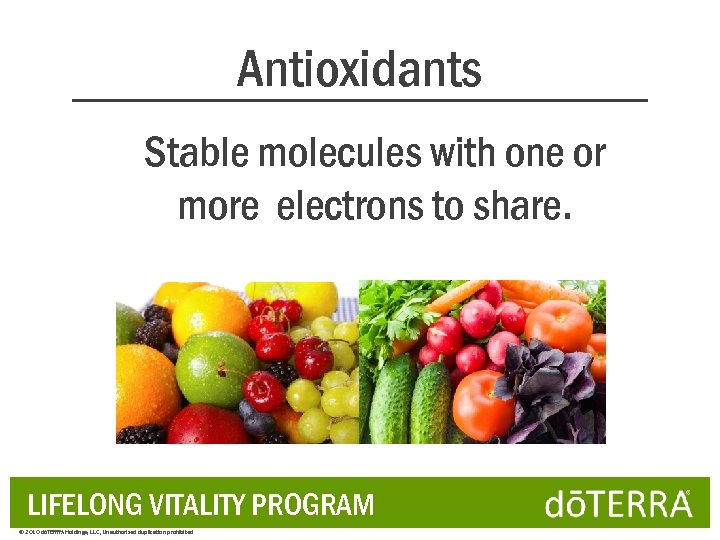 Antioxidants Stable molecules with one or more electrons to share. LIFELONG VITALITY PROGRAM ©