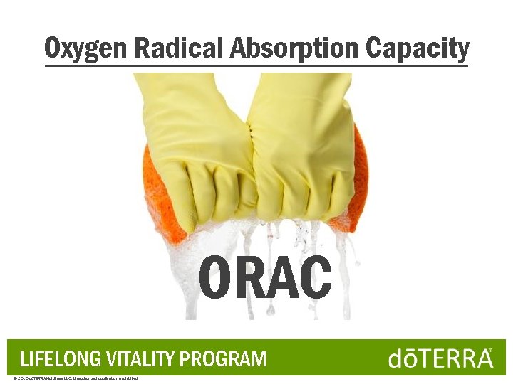 Oxygen Radical Absorption Capacity ORAC LIFELONG VITALITY PROGRAM © 2010 dōTERRA Holdings, LLC, Unauthorized