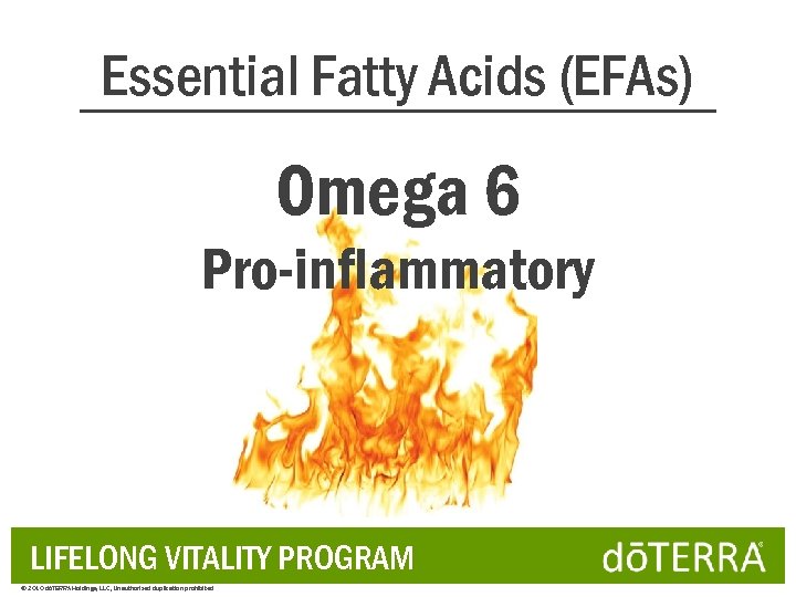 Essential Fatty Acids (EFAs) Omega 6 Pro-inflammatory LIFELONG VITALITY PROGRAM © 2010 dōTERRA Holdings,