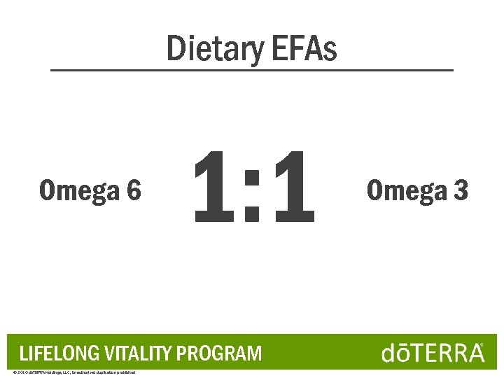 Dietary EFAs Omega 6 1: 1 LIFELONG VITALITY PROGRAM © 2010 dōTERRA Holdings, LLC,