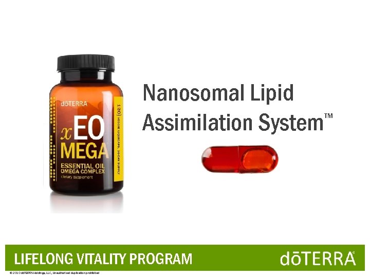 Nanosomal Lipid ™ Assimilation System LIFELONG VITALITY PROGRAM © 2010 dōTERRA Holdings, LLC, Unauthorized