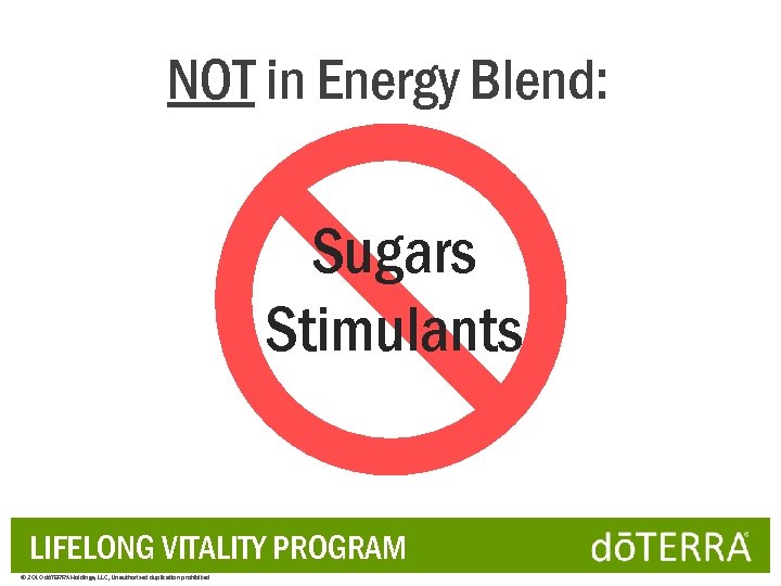 NOT in Energy Blend: Sugars Stimulants LIFELONG VITALITY PROGRAM © 2010 dōTERRA Holdings, LLC,