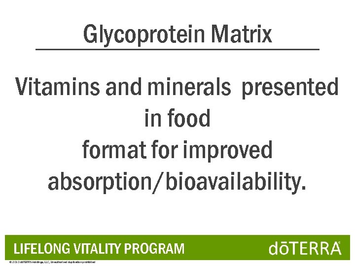 Glycoprotein Matrix Vitamins and minerals presented in food format for improved absorption/bioavailability. LIFELONG VITALITY