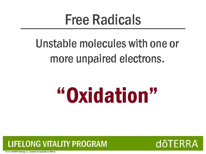 Free Radicals Unstable molecules with one or more unpaired electrons. “Oxidation” LIFELONG VITALITY PROGRAM