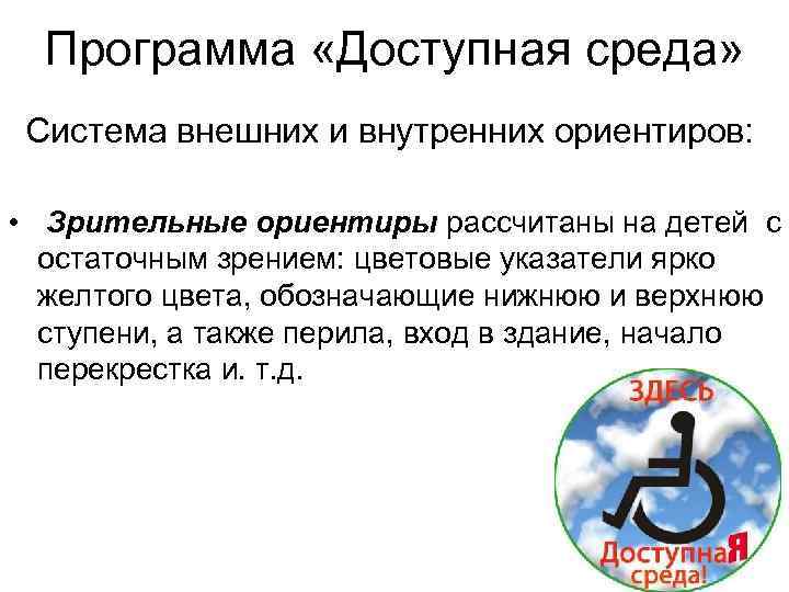 Программа «Доступная среда» Система внешних и внутренних ориентиров: • Зрительные ориентиры рассчитаны на детей