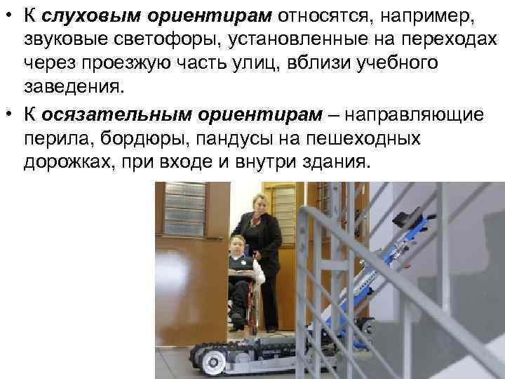  • К слуховым ориентирам относятся, например, звуковые светофоры, установленные на переходах через проезжую