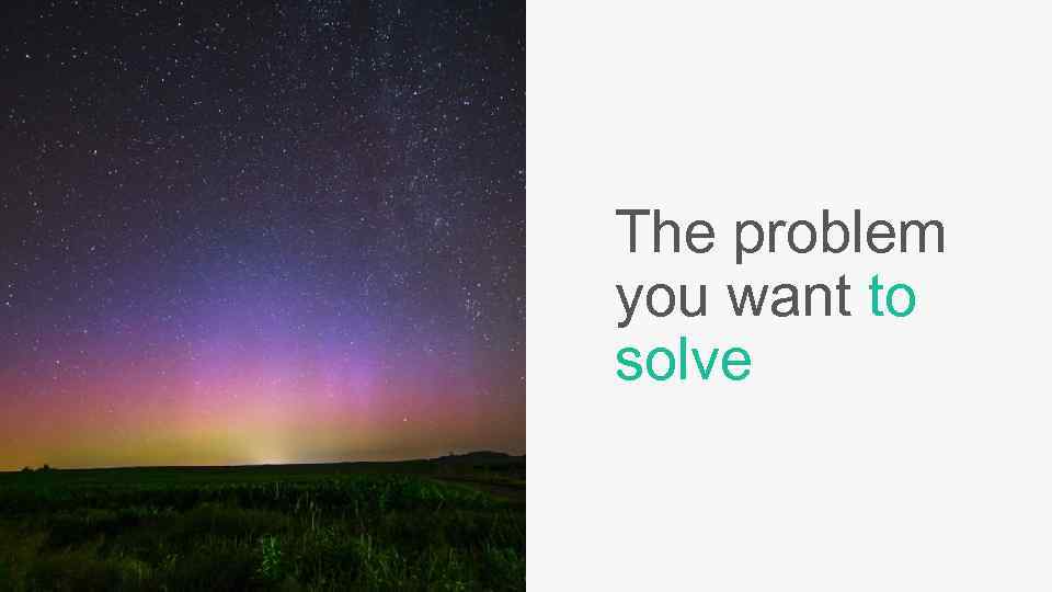 The problem you want to solve 