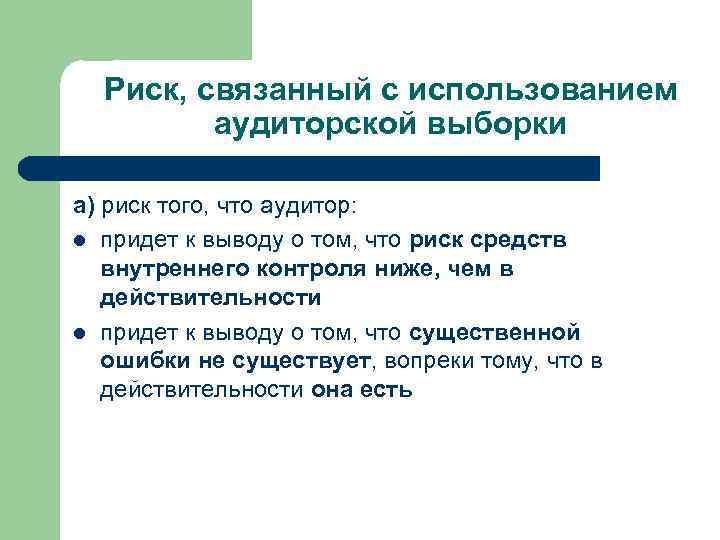 Риск, связанный с использованием аудиторской выборки а) риск того, что аудитор: l придет к