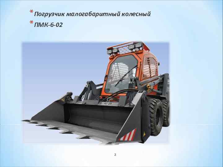 *Погрузчик малогабаритный колесный *ПМК-6 -02 2 