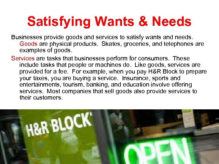 Satisfying Wants & Needs Businesses provide goods and services to satisfy wants and needs.