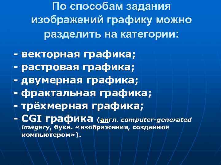 По способам задания изображений графику можно разделить на категории: - векторная графика; - растровая