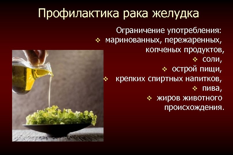 Профилактика рака желудка Ограничение употребления: v маринованных, пережаренных, копченых продуктов, v соли, v острой