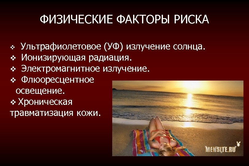 ФИЗИЧЕСКИЕ ФАКТОРЫ РИСКА v Ультрафиолетовое (УФ) излучение солнца. v Ионизирующая радиация. v Электромагнитное излучение.