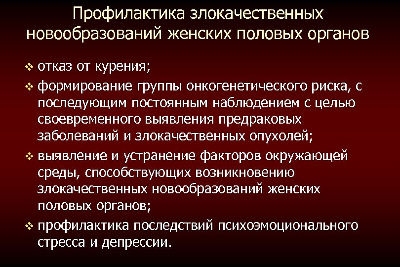 Профилактика злокачественных новообразований женских половых органов v отказ от курения; v формирование группы онкогенетического