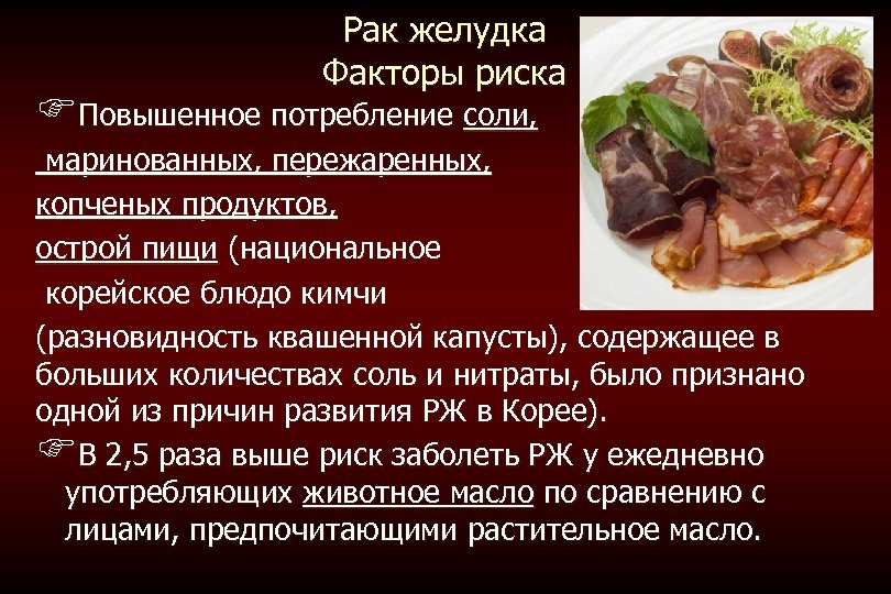 Рак желудка Факторы риска FПовышенное потребление соли, маринованных, пережаренных, копченых продуктов, острой пищи (национальное