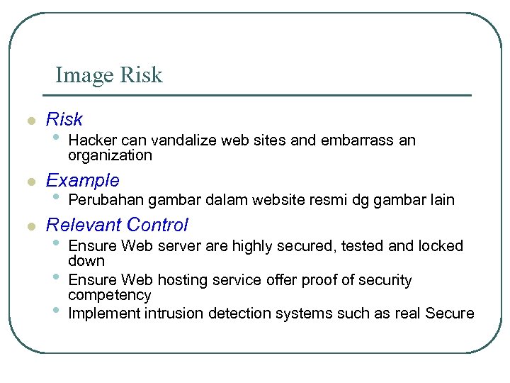 Image Risk l l l Risk • Hacker can vandalize web sites and embarrass