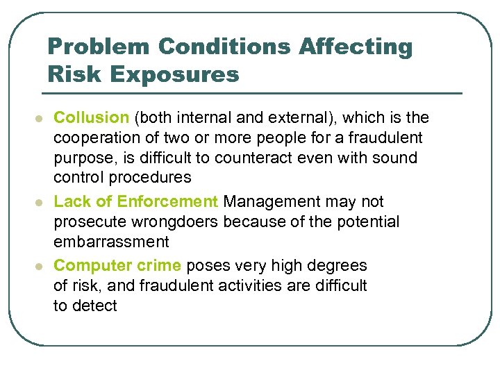 Problem Conditions Affecting Risk Exposures l l l Collusion (both internal and external), which