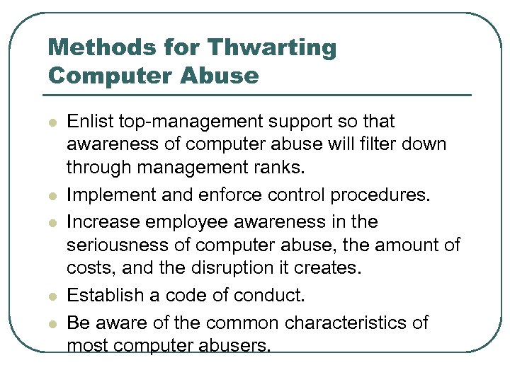 Methods for Thwarting Computer Abuse l l l Enlist top-management support so that awareness