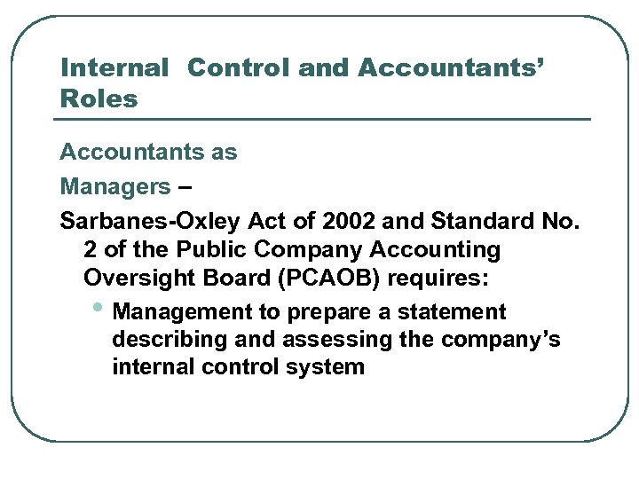 Internal Control and Accountants’ Roles Accountants as Managers – Sarbanes-Oxley Act of 2002 and