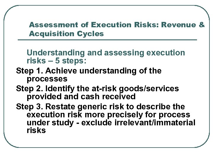 Assessment of Execution Risks: Revenue & Acquisition Cycles Understanding and assessing execution risks –