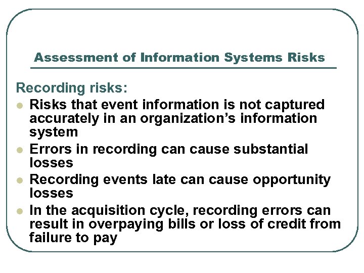 Assessment of Information Systems Risks Recording risks: l Risks that event information is not