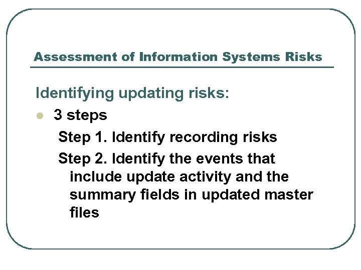 Assessment of Information Systems Risks Identifying updating risks: l 3 steps Step 1. Identify