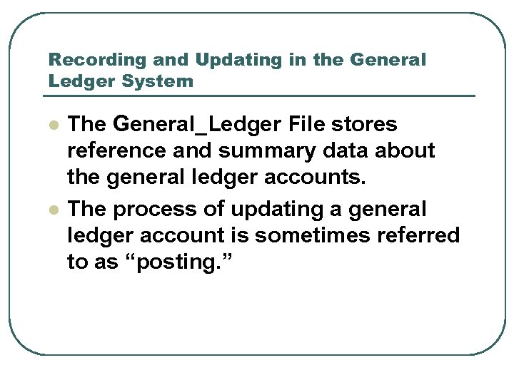 Recording and Updating in the General Ledger System l l The General_Ledger File stores