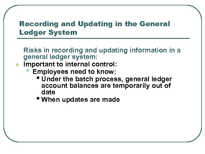 Recording and Updating in the General Ledger System l Risks in recording and updating